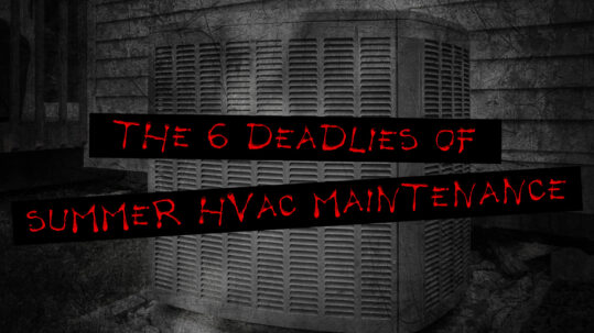 The 6 “Deadlies” of Summer HVAC Maintenance