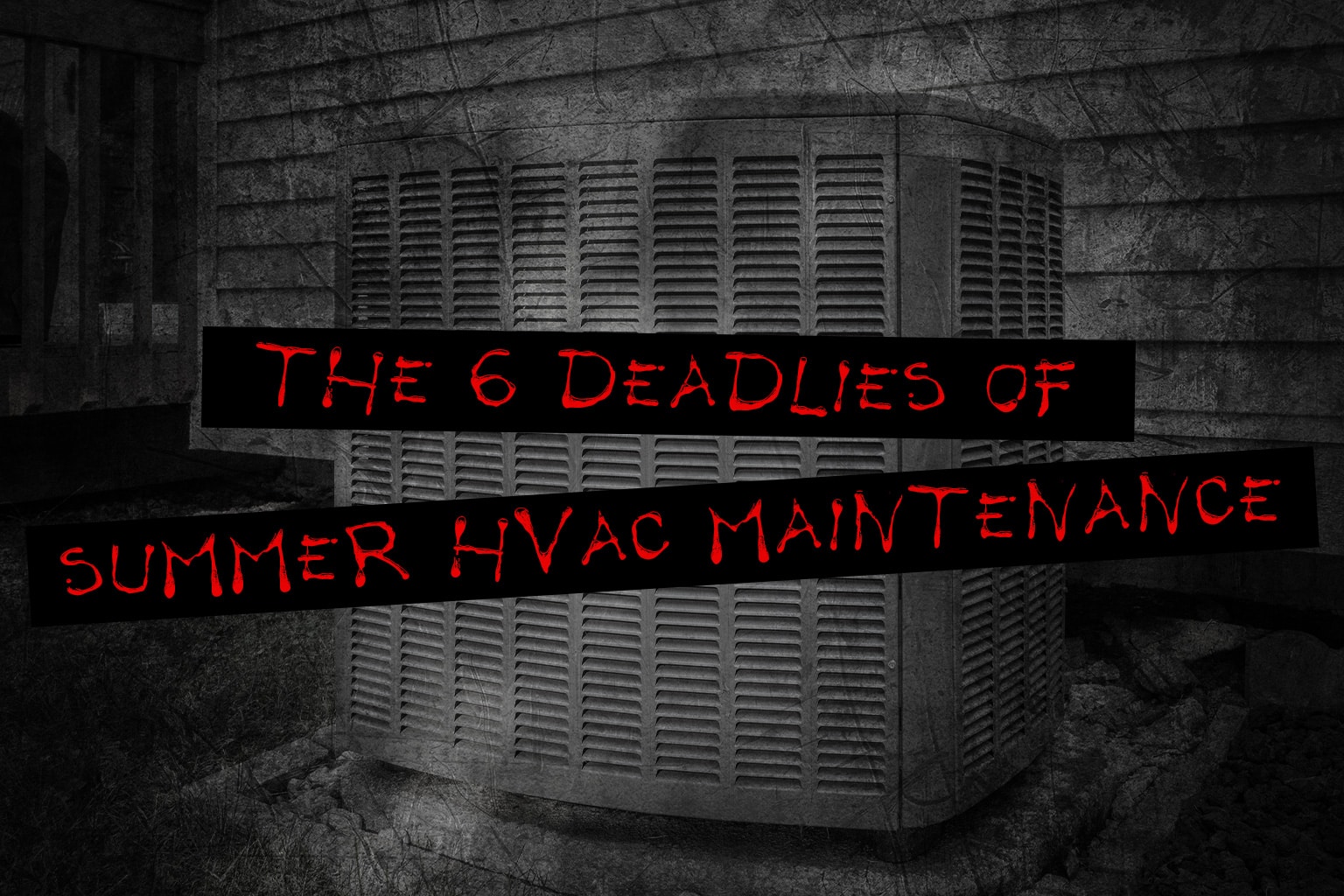 The 6 “Deadlies” of Summer HVAC Maintenance